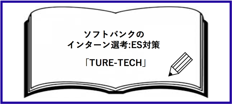 ソフトバンクのインターン選考：ES対策「TURE-TECH」